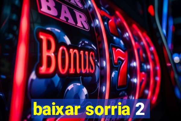 baixar sorria 2